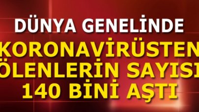 Korkunç bilanço! Dünya genelinde ölü sayısı 140 bini aştı