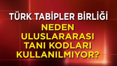 TTB sordu: Neden uluslararası tanı kodları kullanılmıyor?