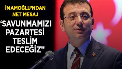 İmamoğlu: Savunmamızı pazartesi günü teslim edeceğiz