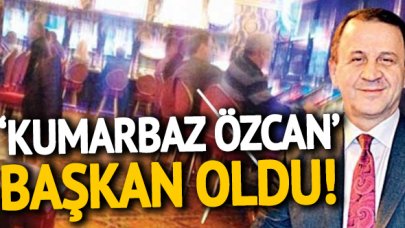 'Kumarbaz Özcan' başkan oldu!