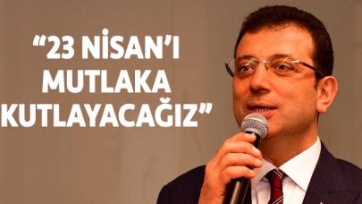 Ekrem İmamoğlu: 23 Nisan'ı mutlaka kutlayacağız