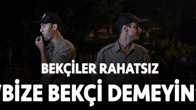 Bekçiler 'bekçi' unvanından rahatsız!