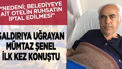 Saldırıya uğrayan Mümtaz Şenel ilk kez konuştu