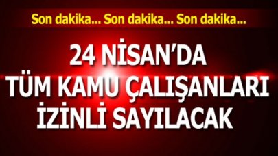 24 Nisan'da tüm kamu çalışanları idari izinli sayılacak