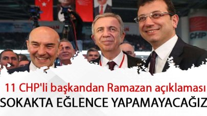 11 CHP'li başkandan Ramazan açıklaması: Sokakta Ramazan eğlencelerinin olmadığı bir ay geçireceğiz