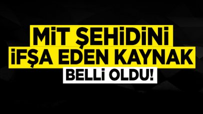 MİT şehidini ifşa eden kişi belirlendi