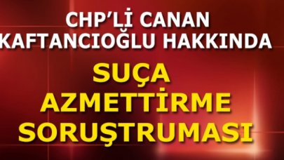 Son dakika! CHP İl Başkanı Canan Kaftancıoğlu'na soruşturma