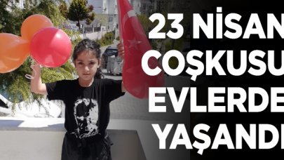 23 Nisan coşkusu evlerde yaşandı