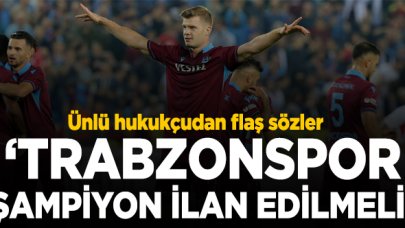 Ünlü hukukçudan Süper Lig hakkında flaş sözler: Lig bitirilip Trabzonspor şampiyon ilan edilmeli!