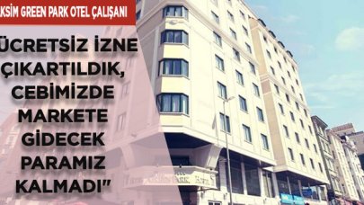 "Ücretsiz izne çıkartıldık, cebimizde markete gidecek paramız kalmadı"