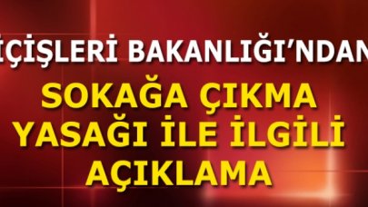 İçişleri Bakanlığı’ndan sokağa çıkma yasağı ile ilgili açıklama