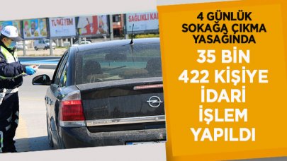 4 günde 35 bin 422 kişiye idari işlem yapıldı