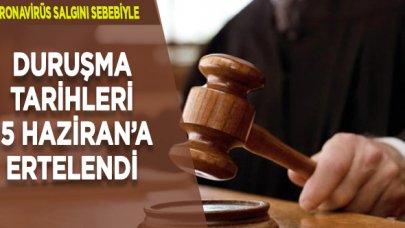 Duruşmalar 15 Haziran'a kadar ertelendi