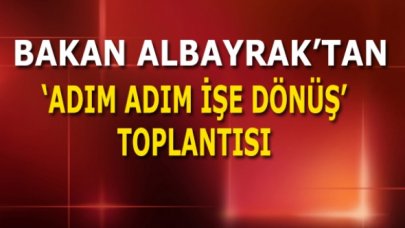 Bakan Albayrak'tan işe dönüş için kritik toplantı