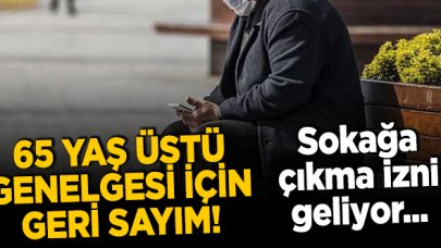 65 yaş üstü vatandaşlar sokağa çıkabilecek! Sokağa çıkma izni genelgesi geliyor