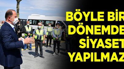 Böyle bir dönemde siyaset yapılmaz