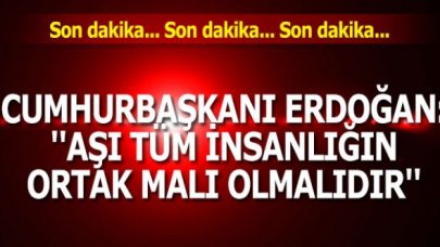 Son dakika... Erdoğan: Aşı tüm insanlığın ortak malı olmalıdır