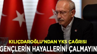 Kılıçdaroğlu'ndan çağrı: Gençlerimizin hayallerini çalmayın!