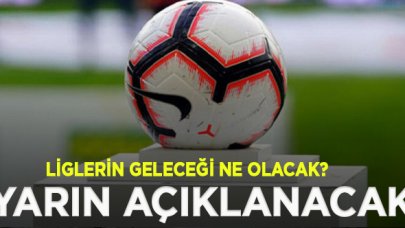 Liglerin geleceği, TFF'nin yarın saat 10.00'da yapacağı toplantıyla belli olacak