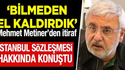 Mehmet Metiner: İtiraf ediyorum çok yanlış yaptık! İstanbul Sözleşmesi'ne bilmeden el kaldırdık