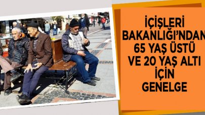 İçişleri Bakanlığı'ndan 65 yaş ve üstü ile 20 yaş altındakiler için genelge