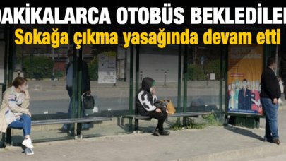 Sokağa çıkma yasağında dakikalarca otobüs beklediler