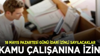 Kamu çalışanları 18 Mayıs Pazartesi günü idari izinli sayılacak