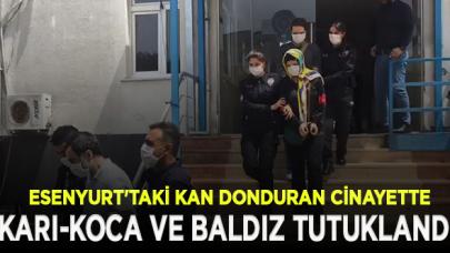 Esenyurt'taki korkunç cinayette karı-koca ve baldız tutuklandı