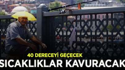 Meteoroloji uyardı: Sıcaklıklar 40 dereceyi geçecek