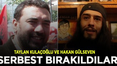 Taylan Kulaçoğlu ve Hakan Gülseven serbest bırakıldı