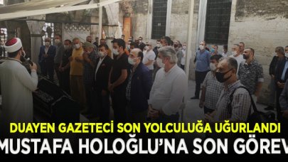 Duayen gazeteci Mustafa Holoğlu son yolculuğa uğurlandı