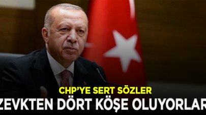 Erdoğan'dan CHP'ye sert tepki: CHP yöneticileri zevkten dört köşe