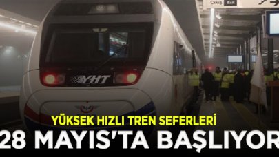 YHT seferleri 28 Mayıs'ta başlıyor