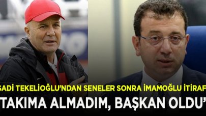 Sadi Tekelioğlu: İmamoğlu'nu takıma almadım, gitti belediye başkanı oldu