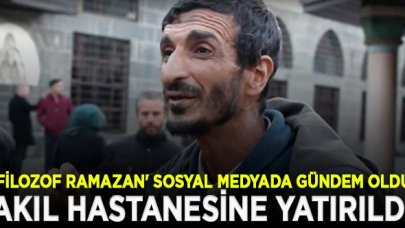 Sosyal medyanın gündemi oldu! 'Filozof Ramazan' akıl hastanesine yatırıldı