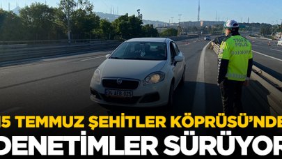 15 Temmuz Şehitler Köprüsü'nde denetim bugün de sürüyor