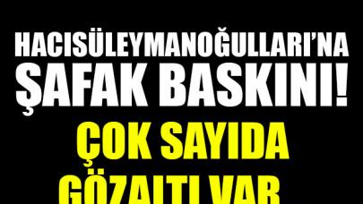 Hacısüleymanoğulları'na şafak baskını! Çok sayıda gözaltı var