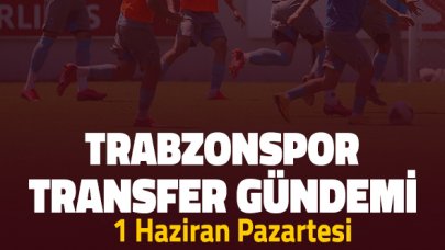 1 Haziran Pazartesi Trabzonspor transfer haberleri