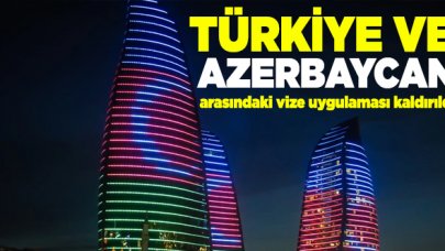 Türkiye ve Azerbaycan arasındaki vize uygulaması kaldırıldı