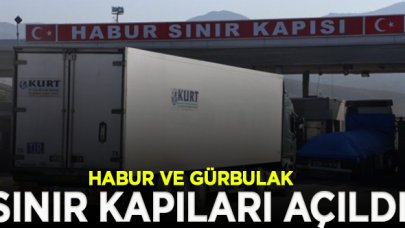 Habur ve Gürbulak açıldı