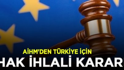 AİHM'den Türkiye için hak ihlali kararı