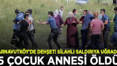 Arnavutköy'de silahlı saldırıya uğrayan 5 çocuk annesi Hatice Çelik öldü