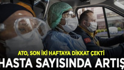 ATO: İki haftada hasta sayısında artış var