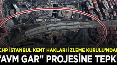 CHP İstanbul Kent Hakları İzleme Kurulu’ndan “AVM gar” projesine tepki