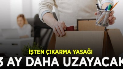 Son dakika... İşten çıkarma yasağı 3 ay uzayacak!