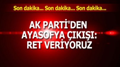 AK Parti'den Ayasofya çıkışı: Ret veriyoruz