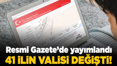 41 ilin valisi değiştirildi! Yeni atanan valilerin isimleri