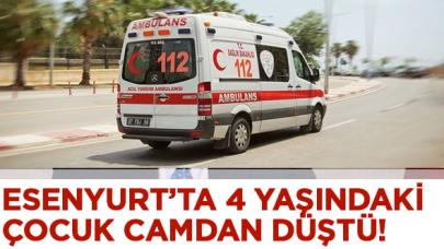 Esenyurt'ta 4 yaşındaki çocuk camdan düştü!