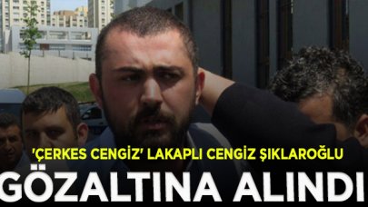 'Çerkes Cengiz' lakaplı Cengiz Şıklaroğlu gözaltına alındı| Çerkes Cengiz kimdir?