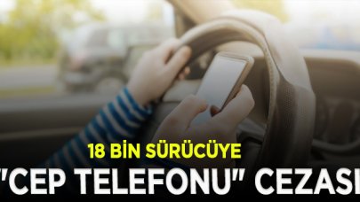 18 bin sürücüye "cep telefonu" cezası